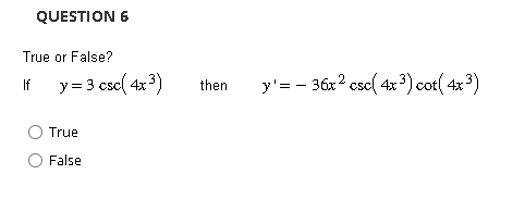 True or False? If \( \quad y=3 \csc \left(4 x^{3}\right) \quad \) then \( \quad y^{\prime}=-36 x^{2} \csc \left(4 x^{3}\right