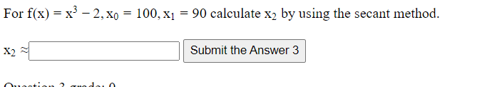 Solved For f(x)=x3−2,x0=100,x1=90 calculate x2 by using the | Chegg.com