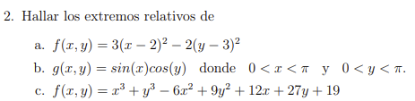 2. Hallar los extremos relativos de a. \( f(x, y)=3(x-2)^{2}-2(y-3)^{2} \) b. \( g(x, y)=\sin (x) \cos (y) \quad \) donde \(