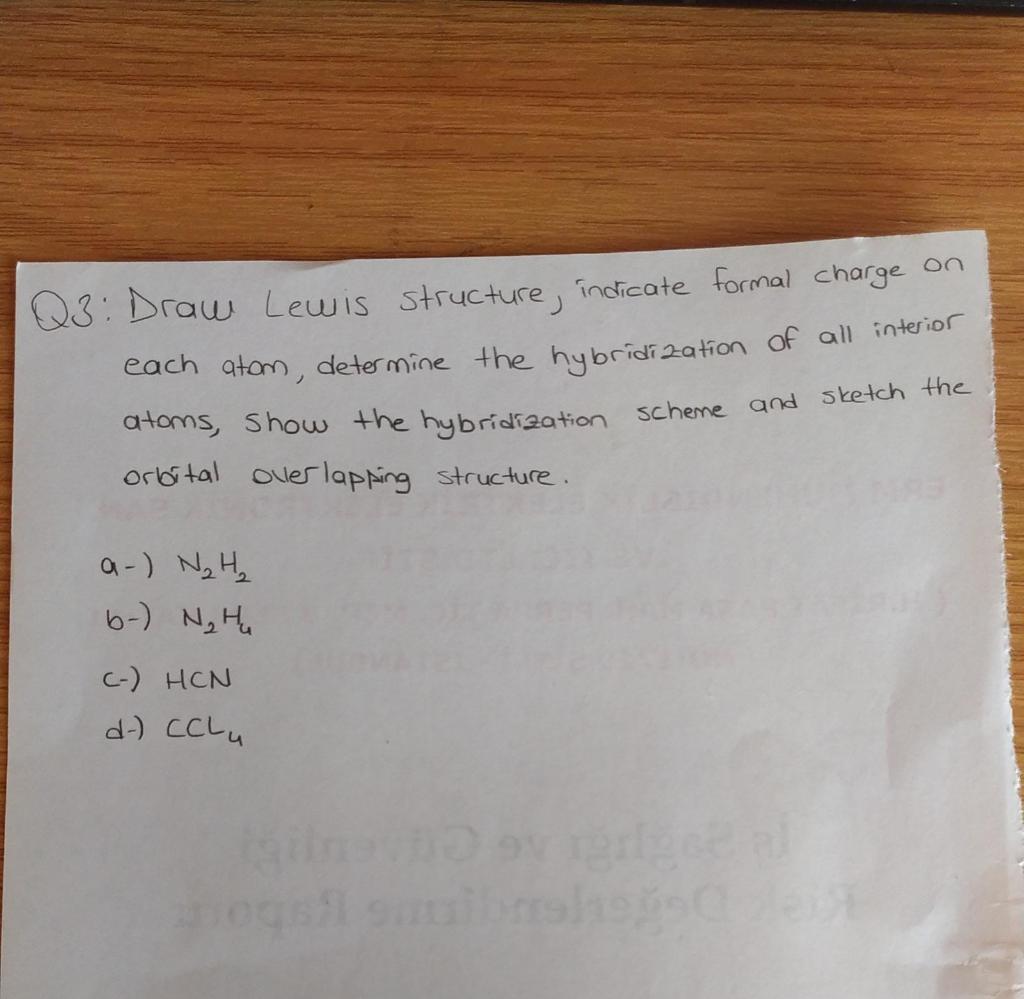 Q3: Draw Lewis structure, indicate formal charge on
each atom, determine the hybridization of all interior
atoms, show the hy