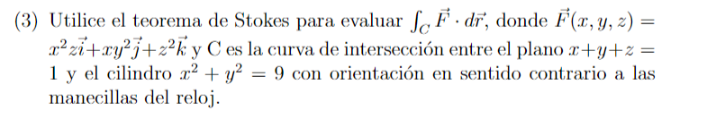 3) Utilice el teorema de Stokes para evaluar \( \int_{C} \vec{F} \cdot d \vec{r} \), donde \( \vec{F}(x, y, z)= \) \( x^{2} z