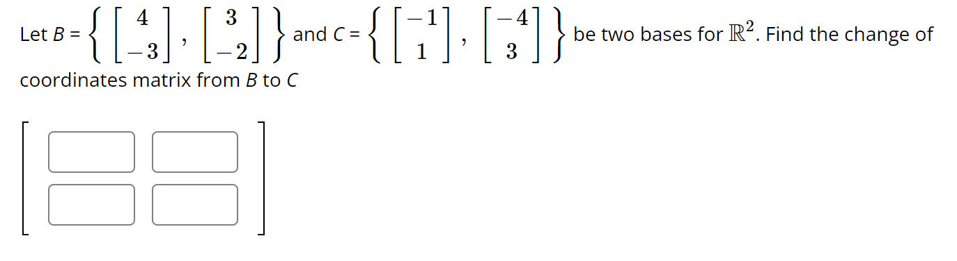 Solved Let B={[4−3],[3−2]} And C={[−11],[−43]} Be Two Bases | Chegg.com