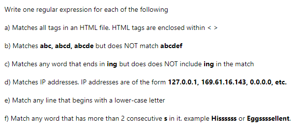 Write one regular expression for each of the following a) Matches all tags in an HTML file. HTML tags are enclosed within< >