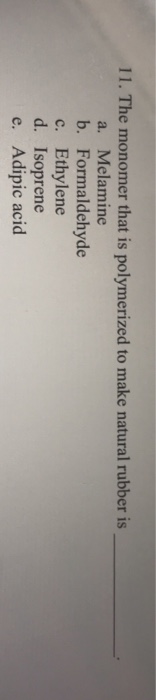 Solved 11. The monomer that is polymerized to make natural | Chegg.com