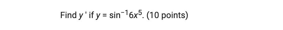 Find \( y^{\prime} \) if \( y=\sin ^{-1} 6 x^{5} \). (10 points)