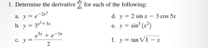 . 1. Determine the derivative for each of the following: dx d. y = 2 sin x - 3 cos 5x e. y = sinº (x2) c. y = f. y = tan V1 -