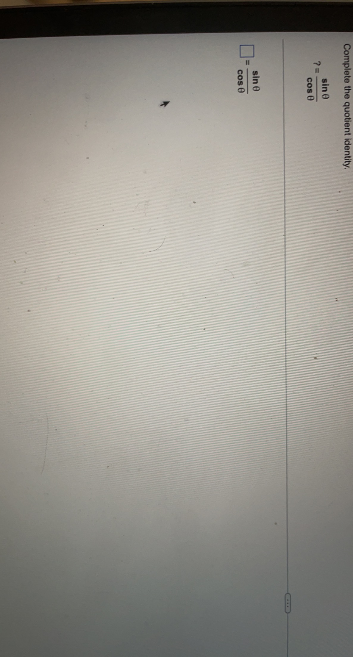 Solved Complete the quotient identity. sin 0 ? = cos 0 sin e