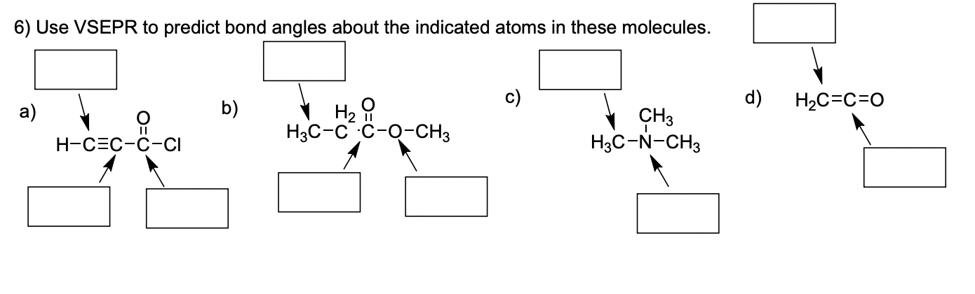 6) Use VSEPR to predict bond angles about the indicated atoms in these molecules