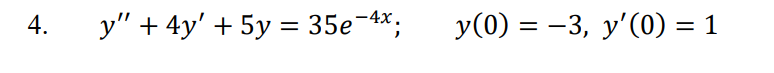 4. y + 4y + 5y = 35e-4x; = y(0) = -3, y(0) = 1 = =