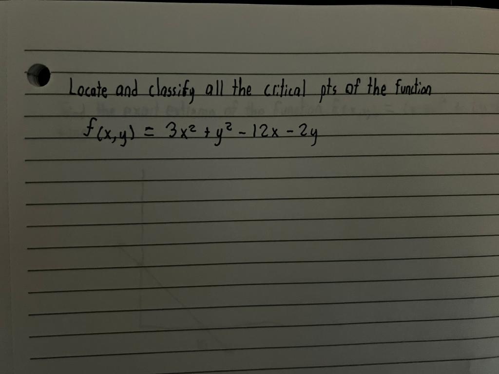 Locate and classify all the citical pts of the function \[ f(x, y)=3 x^{2}+y^{2}-12 x-2 y \]