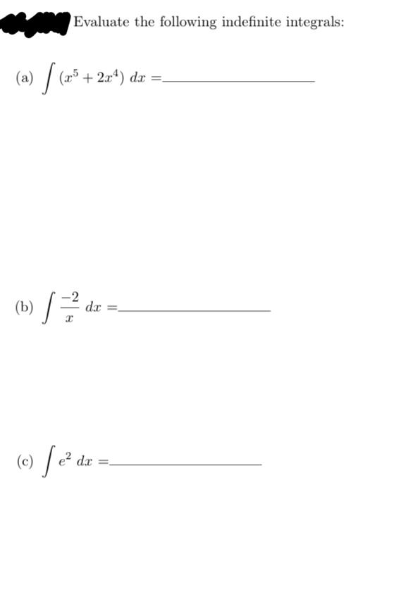 Evaluate the following indefinite integrals:
(a) / (23 + 2x4) dx
=
2
(b)
dx =
(c)
fedr =

