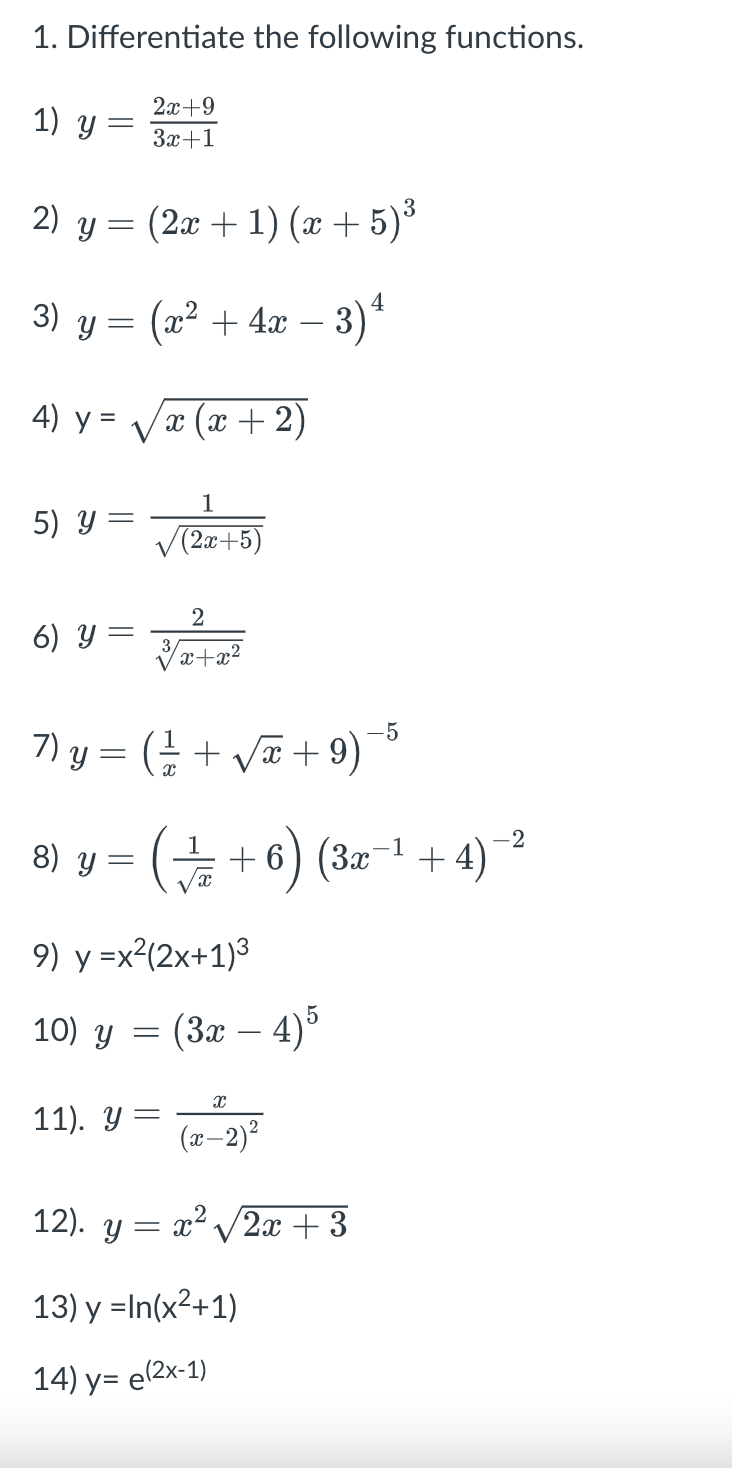 1. Differentiate the following functions. 2x+9 1) y 3x+1 2) y= (2x +1) (æ+5)3 3) y = (x² + 4x − 3) 4 4) y = √√x (x + 2) 1 5)