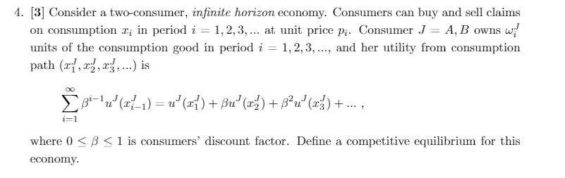 4. [3] Consider a two-consumer, infinite horizon economy. Consumers can buy and sell claims on consumption q; in period i = 1