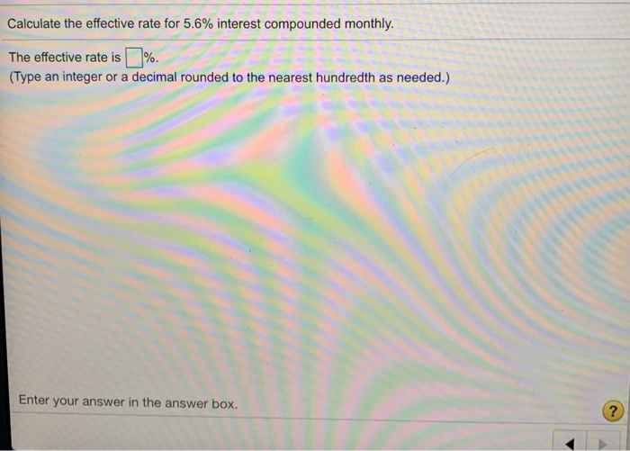 Solved Calculate the effective rate for 5.6% interest | Chegg.com