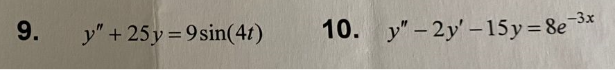 9. \( y^{\prime \prime}+25 y=9 \sin (4 t) \) 10. \( y^{\prime \prime}-2 y^{\prime}-15 y=8 e^{-3 x} \)