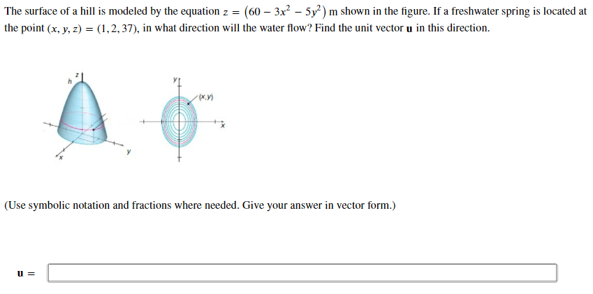 The surface of a hill is modeled by the equation z = = (60 - 3x² - 5y²) m shown in the figure. If a freshwater spring is loca