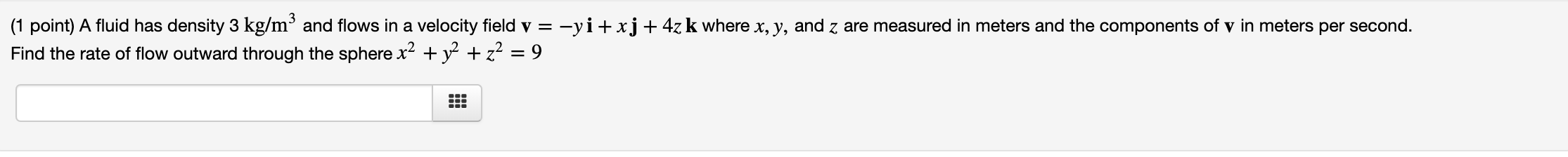 Solved (1 point) A fluid has density 3 kg/m3 and flows in a | Chegg.com