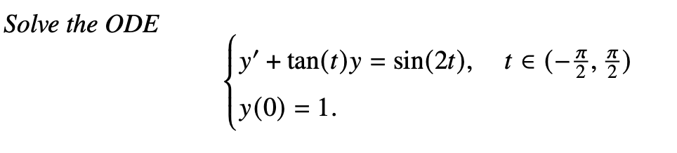 Solved Solve the ODE {y′+tan(t)y=sin(2t),t∈(−2π,2π)y(0)=1 | Chegg.com