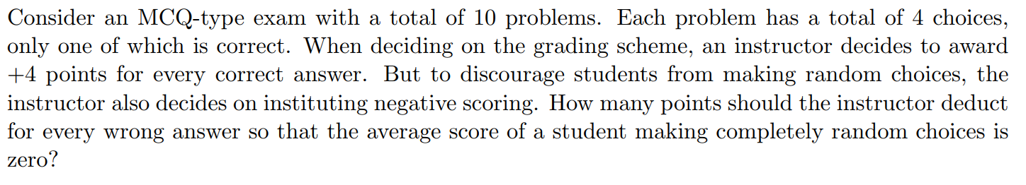 Consider an MCQ-type exam with a total of 10 problems. Each problem has a total of 4 choices, only one of which is correct. W