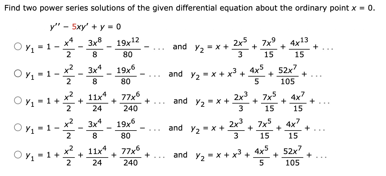Find two power series solutions of the given differential equation about the ordinary point x = 0.
y
5xy + y = 0
3x8
8
Y1 =