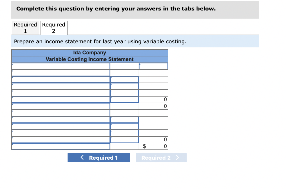 Complete this question by entering your answers in the tabs below.
Prepare an income statement for last year using variable c