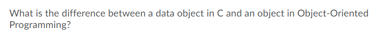 Solved What is the difference between a data object in C and | Chegg.com