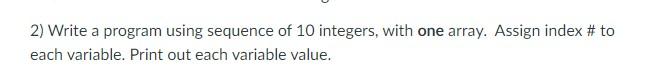 Solved 2) Write a program using sequence of 10 integers, | Chegg.com
