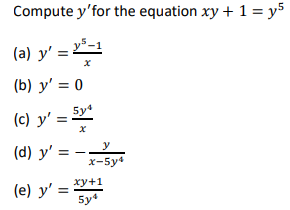 Compute \( y^{\prime} \) for the equation \( x y+1=y^{5} \) (a) \( y^{\prime}=\frac{y^{5}-1}{x} \) (b) \( y^{\prime}=0 \) (c)