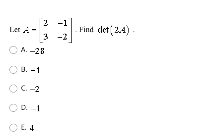 Solved Let A=[23−1−2]. Find det(2A). A. -28 B. -4 C. -2 D. | Chegg.com