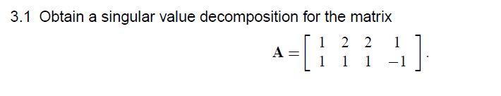 Solved 3.1 Obtain A Singular Value Decomposition For The | Chegg.com