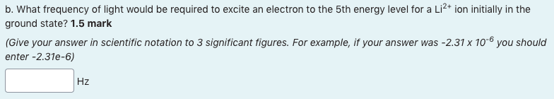b. What frequency of light would be required to excite an electron to the 5th energy level for a Li2+ ion initially in the
gr