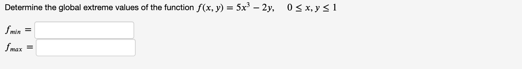 Determine the global extreme values of the function \( f(x, y)=5 x^{3}-2 y, \quad 0 \leq x, y \leq 1 \) \[ \begin{array}{l} f