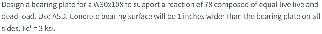 Design a bearing plate for a W30x108 to support a reaction of 78 composed of equal live live and dead load. Use ASD. Concrete