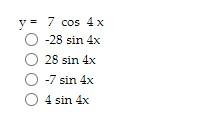 \( \begin{aligned} y=& 7 \cos 4 x \\ &-28 \sin 4 x \\ & 28 \sin 4 x \\ &-7 \sin 4 x \\ & 4 \sin 4 x \end{aligned} \)