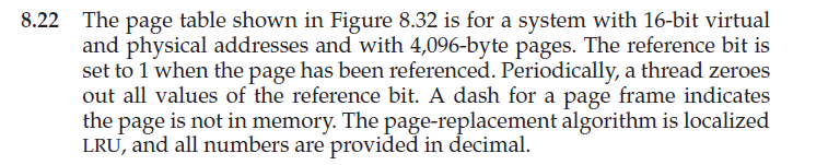 The page table shown in figure 8.32 is for a system with 16-bit virtual and physical addresses and with 4,096-byte pages. the