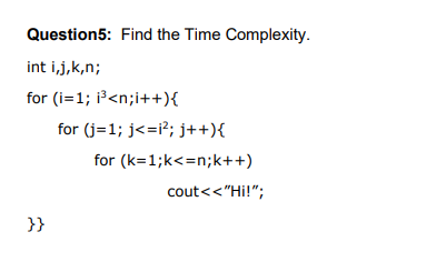 Solved Question5: Find the Time Complexity. int i,j,k,n; for | Chegg.com