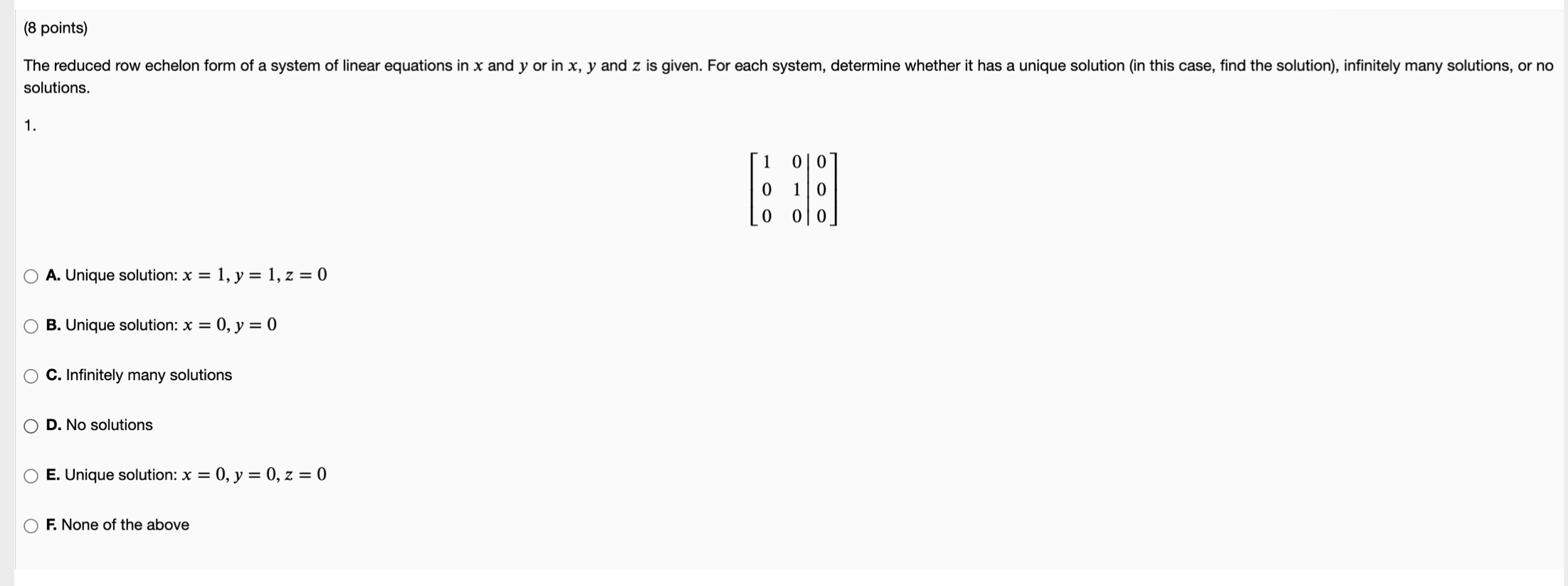 (8 points)
The reduced row echelon form of a system of linear equations in x and y or in x, y and z is given. For each system