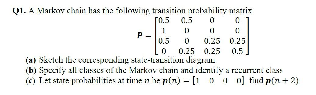 Solved Q1. A Markov chain has the following transition | Chegg.com