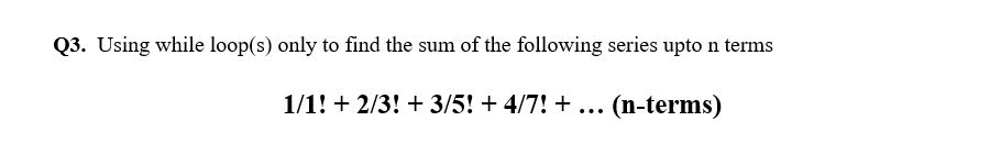 Solved Q3. Using while loop(s) only to find the sum of the | Chegg.com