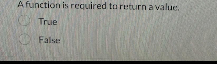 Solved A function is required to return a value. True False | Chegg.com