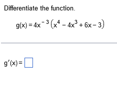 Differentiate the function.
3
g(x) = 4x + 3 (x4 - 4x2 + 6x-3)
g(x)=0
