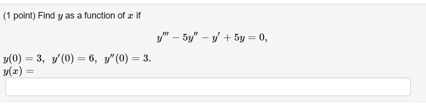 (1 point) Find \( y \) as a function of \( x \) if \[ \begin{array}{l} y^{\prime \prime \prime}-5 y^{\prime \prime}-y^{\prime