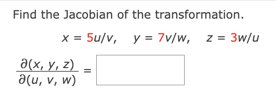 Find the Jacobian of the transformation. \[ \begin{aligned} x=5 u / v, \quad y=7 v / w, \quad z=3 w / u \\ \frac{\partial(x,