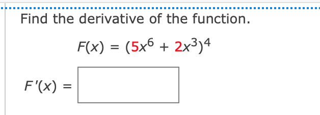 Solved Find the derivative of the function. F(x)=(5x6+2x3)4 | Chegg.com