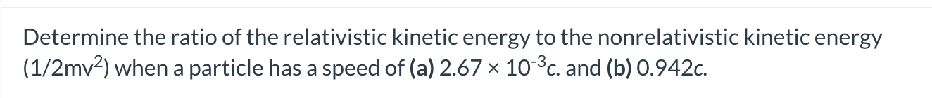 Solved Determine the ratio of the relativistic kinetic | Chegg.com