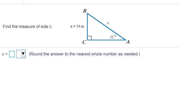 Solved Find the measure of side c. a = 34 m (Round the | Chegg.com