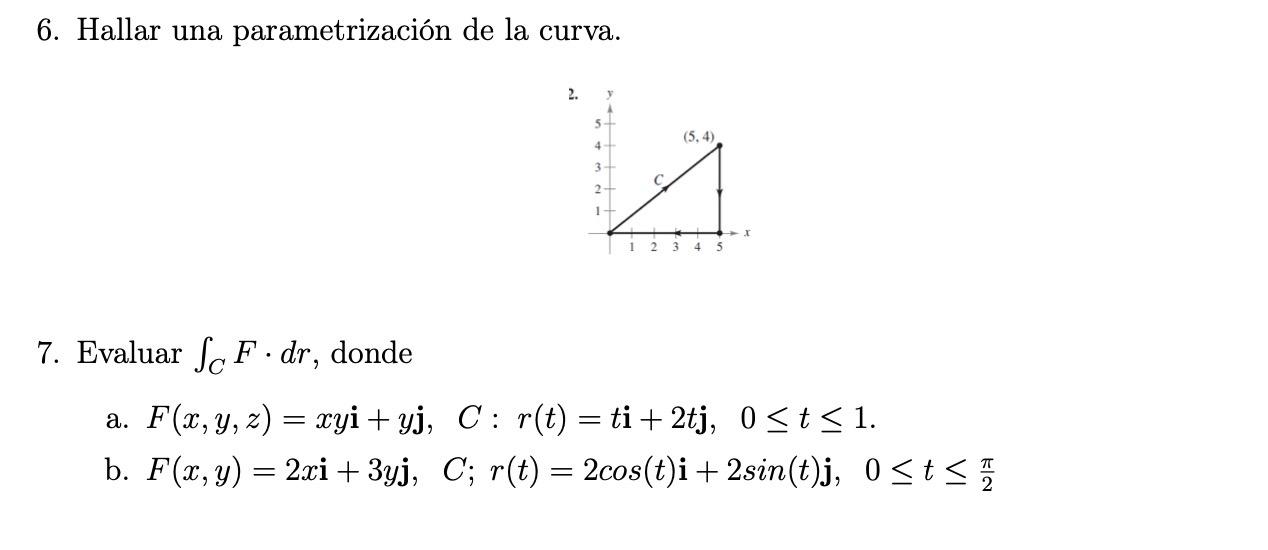 6. Hallar una parametrización de la curva. 7. Evaluar \( \int_{C} F \cdot d r \), donde a. \( F(x, y, z)=x y \mathbf{i}+y \ma