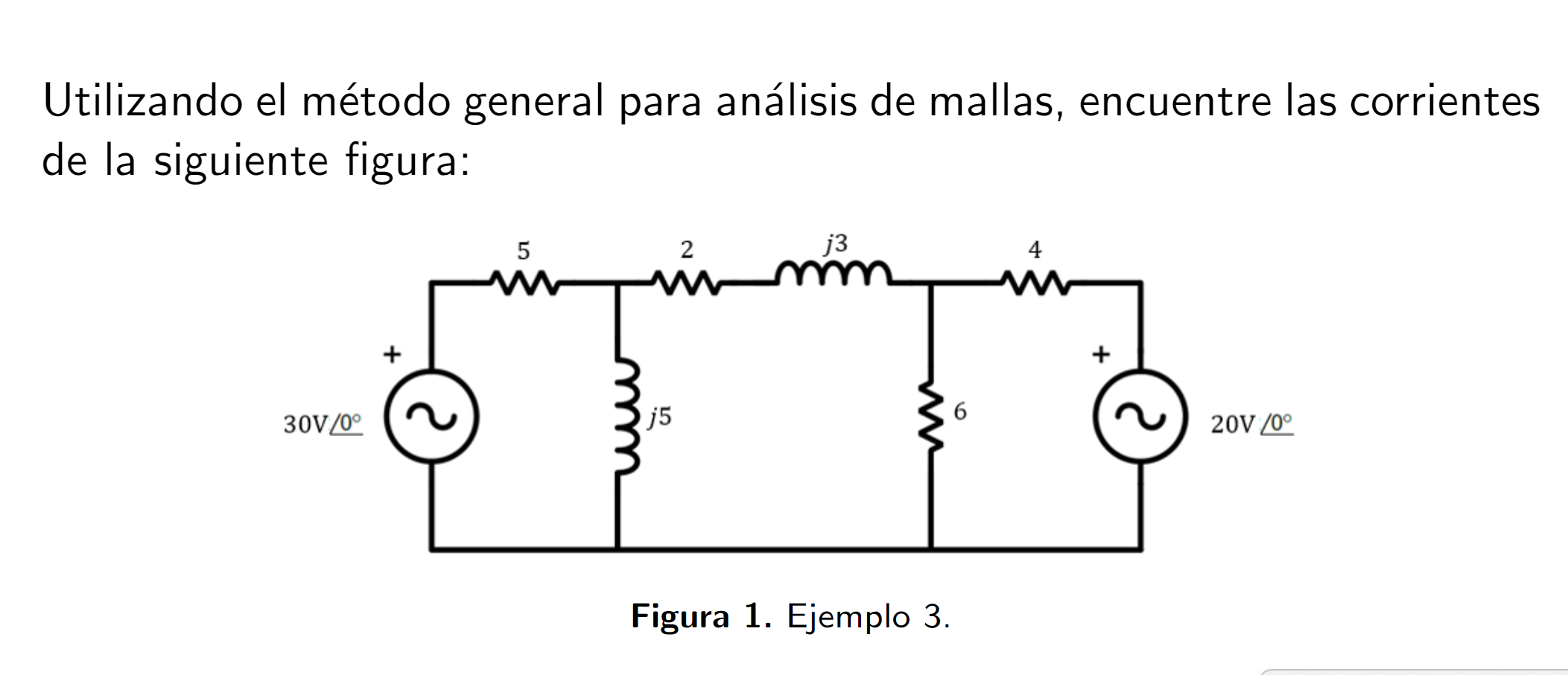 Utilizando el método general para análisis de mallas, encuentre las corrientes de la siguiente figura: Figura 1. Ejemplo 3.