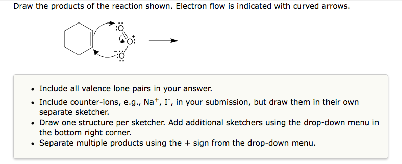 Draw the products of the reaction shown. Electron flow is indicated with curved arrows.
:0
• Include all valence lone pairs i