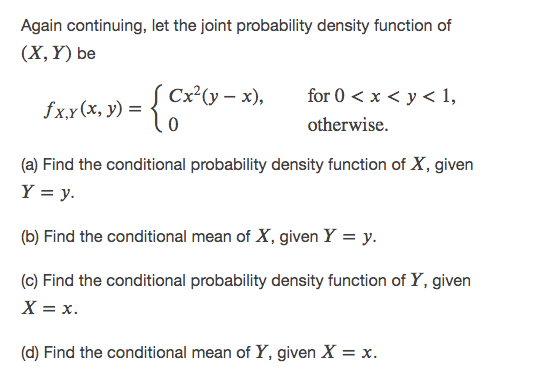 Again continuing, let the joint probability density function of \( (X, Y) \) be
\[
f_{X, Y}(x, y)=\left\{\begin{array}{ll}
C 